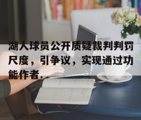 MK体育APP下载-关于湖人球员公开质疑裁判判罚尺度，引争议，实现通过功能作者.的信息